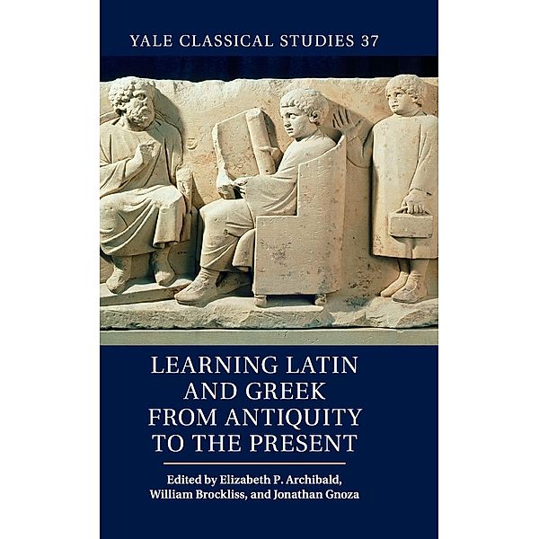 Learning Latin and Greek from Antiquity to the Present, Elizabeth P. Archibald, William Brockliss
