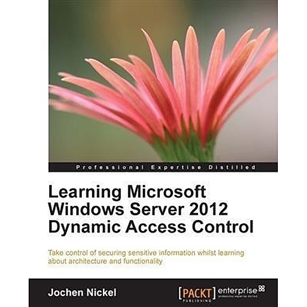 Learning Microsoft Windows Server 2012 Dynamic Access Control, Jochen Nickel