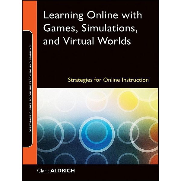 Learning Online with Games, Simulations, and Virtual Worlds / Online Teaching and Learning Series, Clark Aldrich
