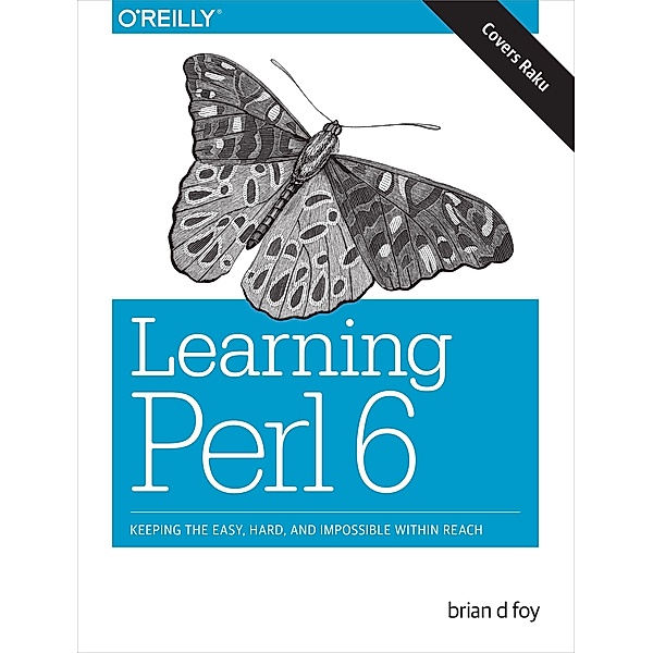 Learning Perl 6: Keeping the Easy, Hard, and Impossible Within Reach, Brian D. Foy