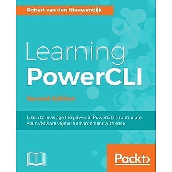 Learning PowerCLI - Second Edition, Robert Van Den Nieuwendijk