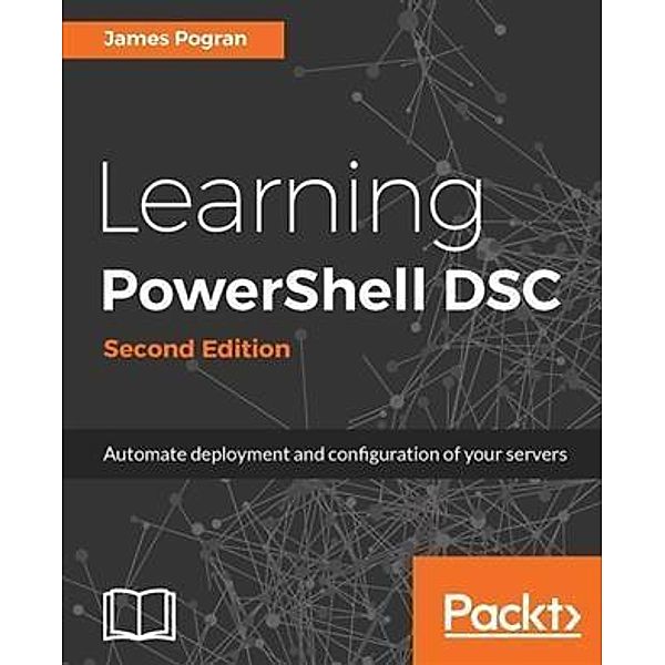 Learning PowerShell DSC - Second Edition, James Pogran