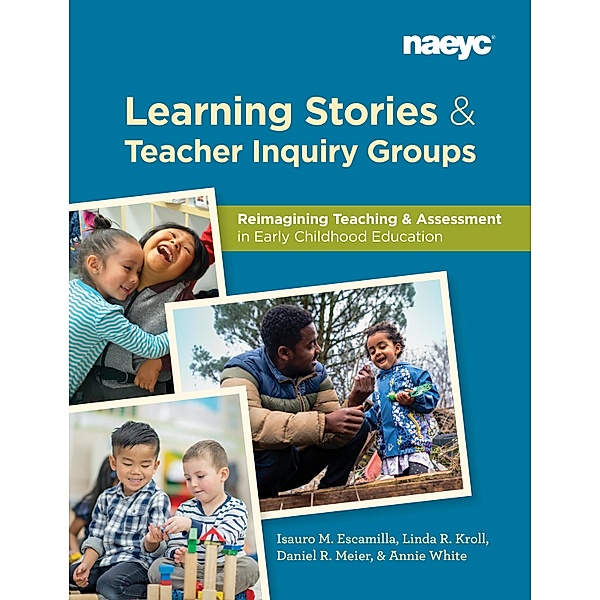 Learning Stories and Teacher Inquiry Groups:  Re-imagining Teaching and Assessment in Early Childhood Education, Isauro M. Escamilla, Linda Kroll, Daniel R. Meier, Annie White