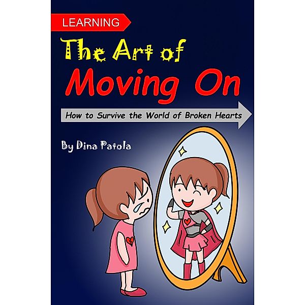 Learning the Art of Moving On (How to Survive the World of Broken Hearts), Dina Patola