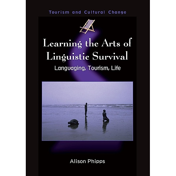 Learning the Arts of Linguistic Survival / Tourism and Cultural Change Bd.10, Alison Phipps