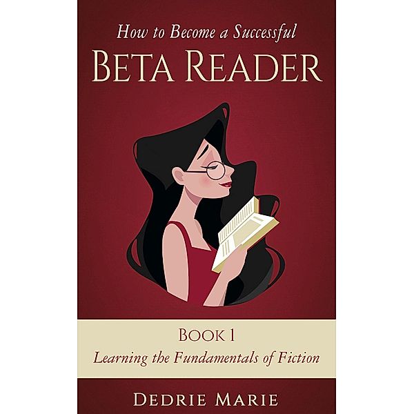 Learning the Fundamentals of Fiction (How to Become a Successful Beta Reader, #1) / How to Become a Successful Beta Reader, Dedrie Marie