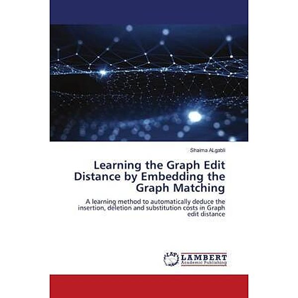 Learning the Graph Edit Distance by Embedding the Graph Matching, Shaima ALgabli