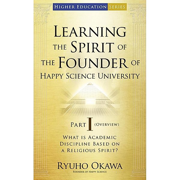 Learning the Spirit of the Founder of Happy Science University Part I (Overview), Ryuho Okawa