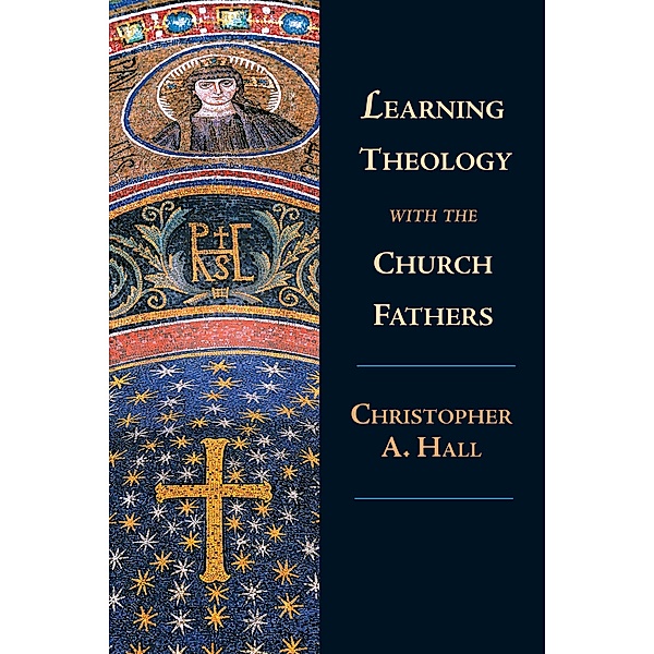 Learning Theology with the Church Fathers, Christopher A. Hall