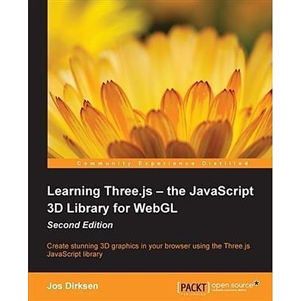 Learning Three.js - the JavaScript 3D Library for WebGL - Second Edition, Jos Dirksen