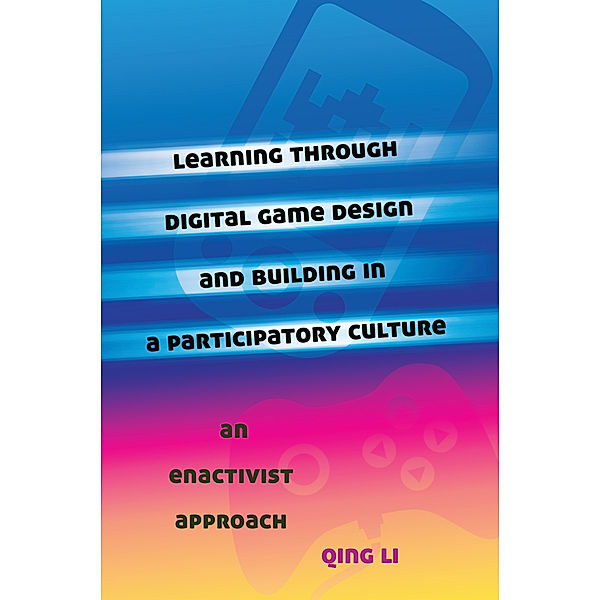 Learning through Digital Game Design and Building in a Participatory Culture, Qing Li