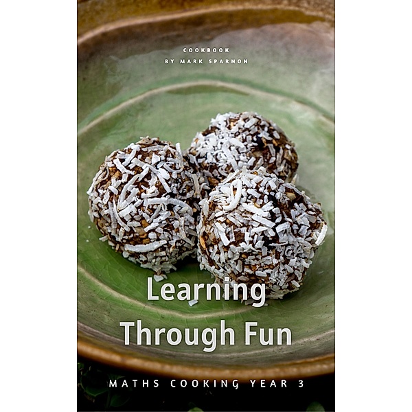 Learning Through Fun : Maths Cooking Year 3 / Learning Through Fun, Mark Sparnon