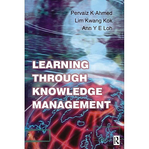 Learning Through Knowledge Management, Pervaiz K. Ahmed, Kwang Kok Lim, Ann Y E Loh