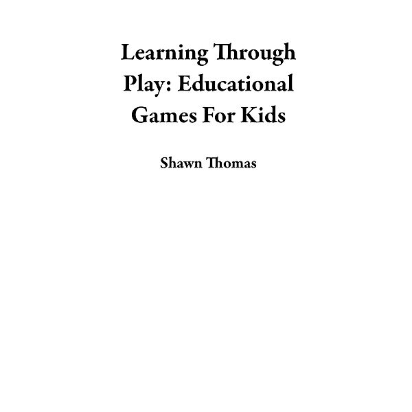Learning Through Play: Educational Games For Kids, Shawn Thomas