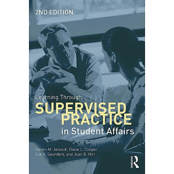 Learning Through Supervised Practice in Student Affairs, Steven M. Janosik, Diane L. Cooper, Sue A. Saunders, Joan B. Hirt
