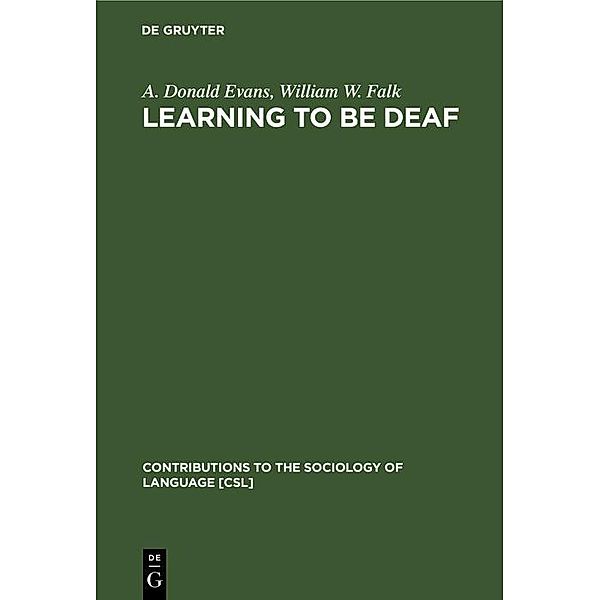 Learning to be Deaf / Contributions to the Sociology of Language [CSL] Bd.43, A. Donald Evans, William W. Falk