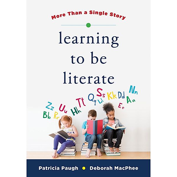 Learning to Be Literate: More Than a Single Story, Deborah MacPhee, Patricia Paugh