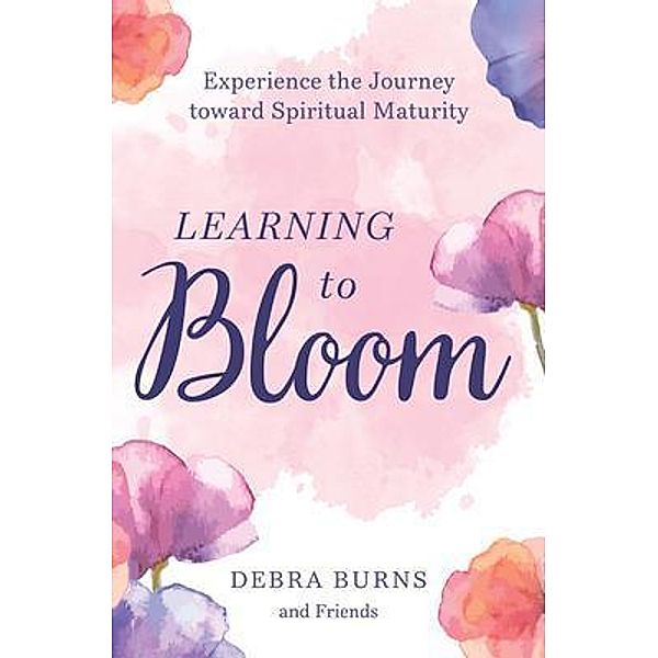 Learning to Bloom / Debra Burns, Debra Burns