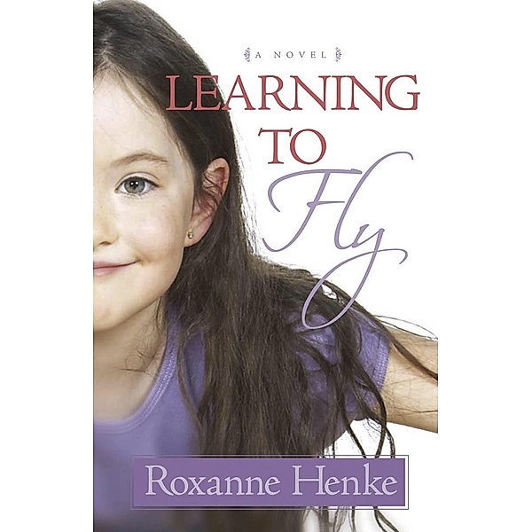 Learning to Fly / Harvest House Publishers, Roxanne Henke