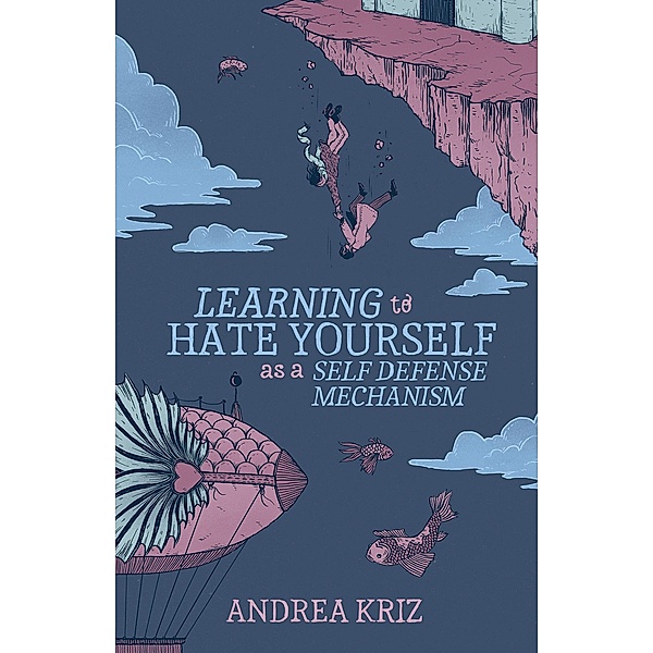 Learning to Hate Yourself as a Self-Defense Mechanism, Andrea Kriz