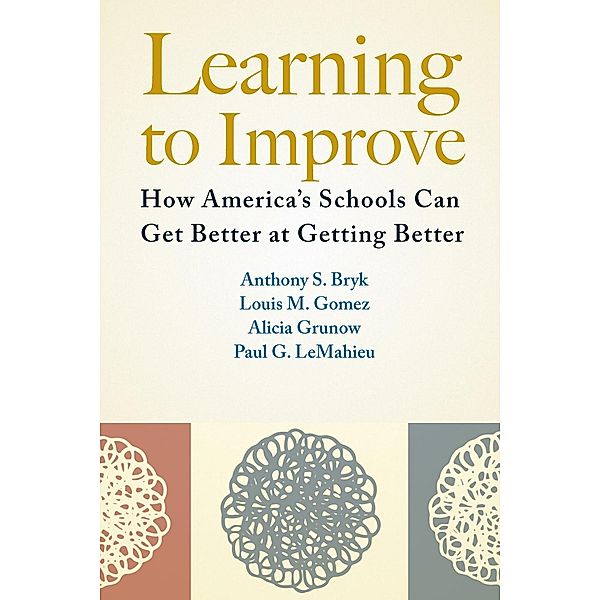 Learning to Improve, Anthony S. Bryk, Louis M. Gomez, Alicia Grunow, Paul G. LeMahieu