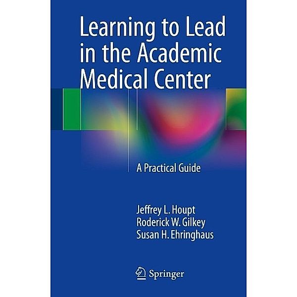Learning to Lead in the Academic Medical Center, Jeffrey L. Houpt, Roderick W Gilkey, Susan H. Ehringhaus