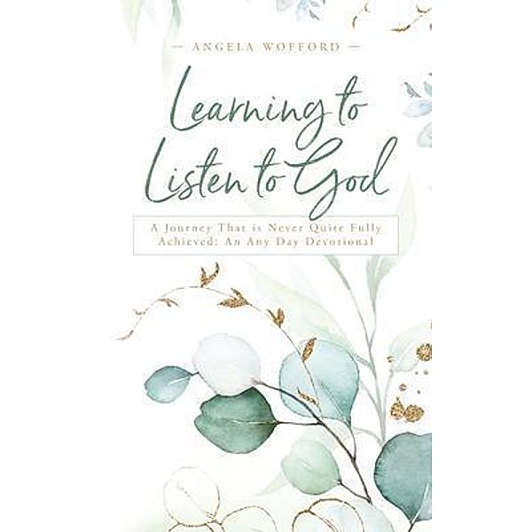 Learning to Listen to God: A Journey That is Never Quite Fully Achieved, Angela Wofford