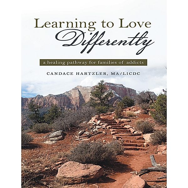 Learning to Love Differently: A Healing Pathway for Families of Addicts, Candace Hartzler MA/LICDC