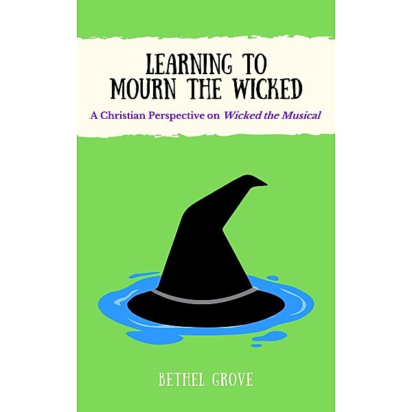 Learning to Mourn the Wicked: A Christian Perspective on Wicked the Musical, Bethel Grove
