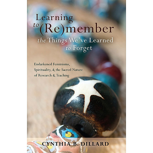 Learning to (Re)member the Things We've Learned to Forget / Black Studies and Critical Thinking Bd.18, Cynthia B. Dillard