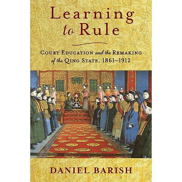 Learning to Rule / Studies of the Weatherhead East Asian Institute, Columbia University, Daniel Barish