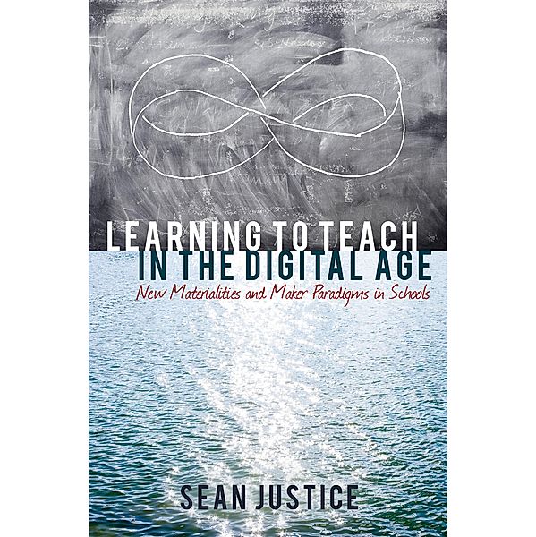 Learning to Teach in the Digital Age / New Literacies and Digital Epistemologies Bd.78, Sean Justice