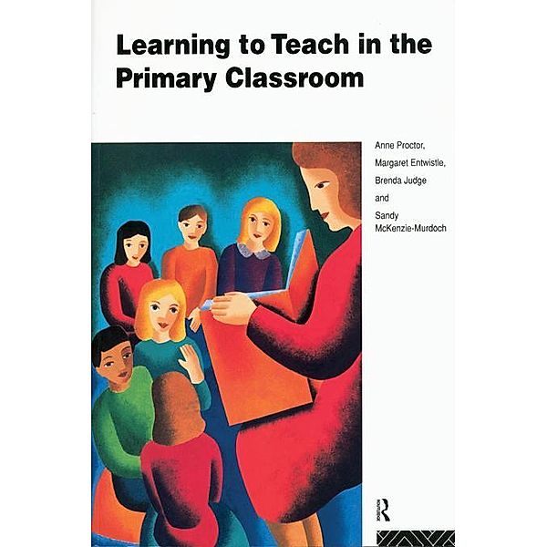 Learning to Teach in the Primary Classroom, Anne Proctor, Margaret Entwistle, Brenda Judge, Sandy McKenzie-Murdoch