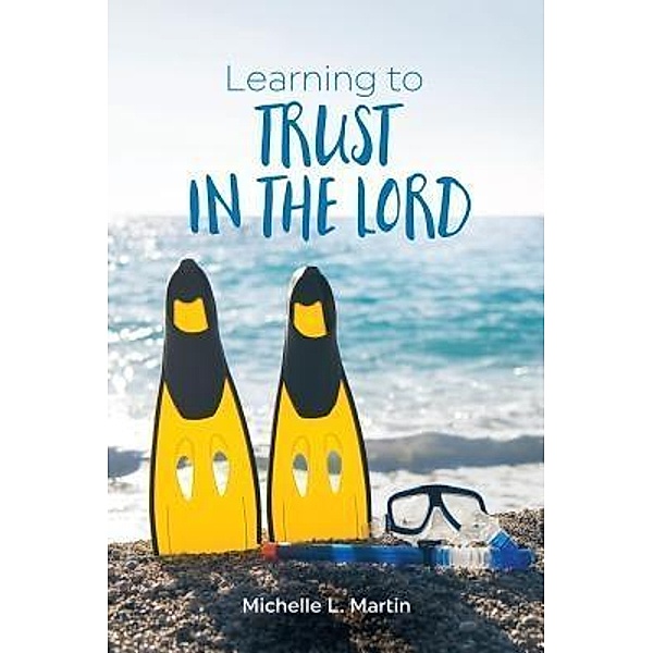 Learning to Trust in the Lord, Michelle L. Martin