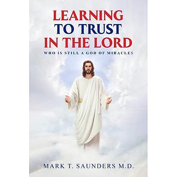LEARNING TO TRUST IN THE LORD, Mark Saunders, Mark T Saunders M. D