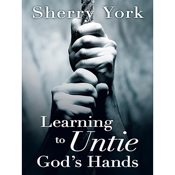 Learning to Untie God'S Hands / Inspiring Voices, Sherry York