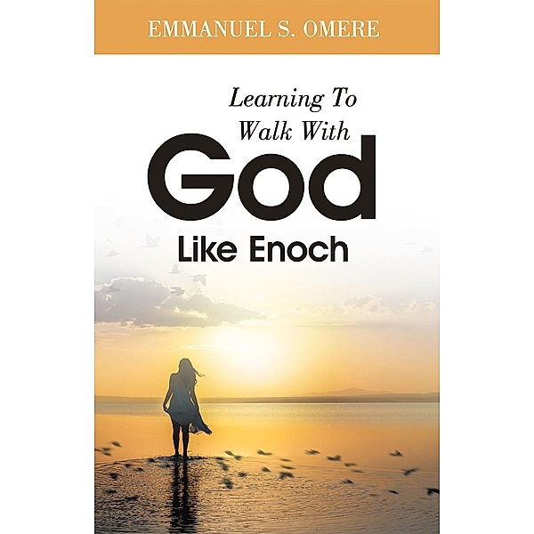 Learning To Walk With God Like Enoch, Emmanuel S. Omere