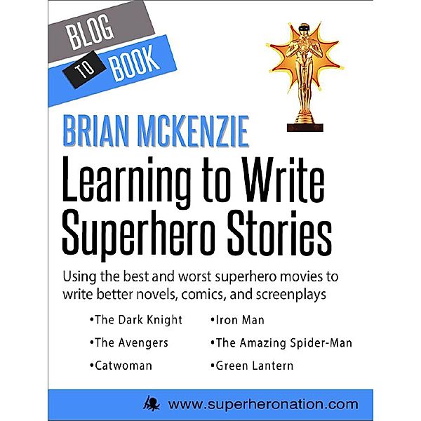 Learning to Write Superhero Stories: Using the Best and Worst Superhero Movies to Write Better Novels, Comics, and Screenplays, Brian McKenzie