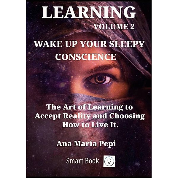 Learning Volume 2: Wake up Your Sleepy Conscience. The Art of Learning to Accept Reality and Choosing How to Live Itt, Ana María Pepi