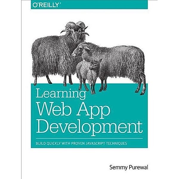 Learning Web App Development: Build Quickly with Proven JavaScript Techniques, Semmy Purewal