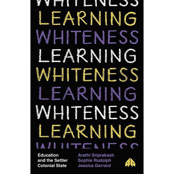 Learning Whiteness, Arathi Sriprakash, Sophie Rudolph, Jessica Gerrard