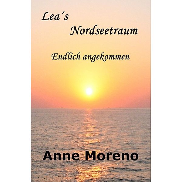 Leas Nordseetraum. Endlich angekommen, Anne Moreno