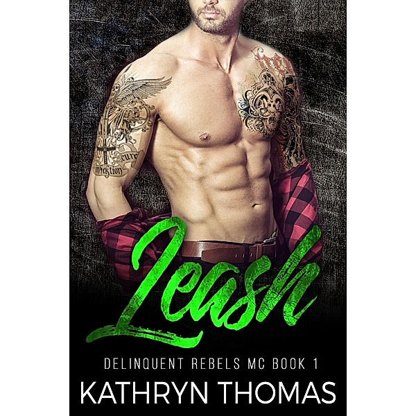 Leash: A Bad Boy Motorcycle Club Romance (Delinquent Rebels MC, #1) / Delinquent Rebels MC, Kathryn Thomas