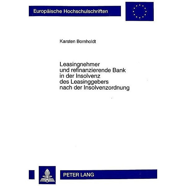 Leasingnehmer und refinanzierende Bank in der Insolvenz des Leasinggebers nach der Insolvenzordnung, Karsten Bornholdt