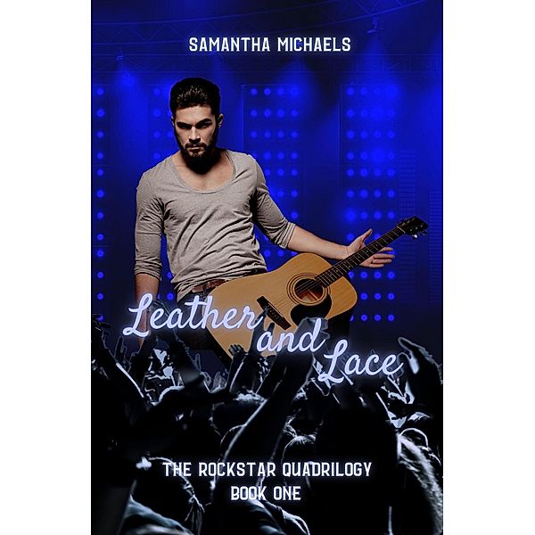 Leather and Lace (The Rockstar Quadrilogy, #1) / The Rockstar Quadrilogy, Samantha Michaels
