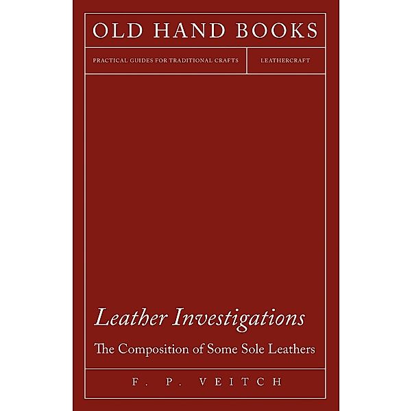 Leather Investigations - The Composition of Some Sole Leathers, F. P. Veitch