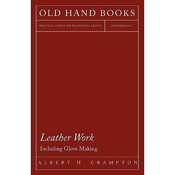 Leather Work - Including Glove Making, Albert H. Crampton