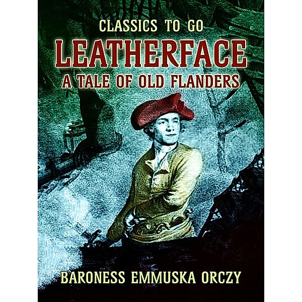 Leatherface A Tale Of Old Flanders, Baroness Emmuska Orczy