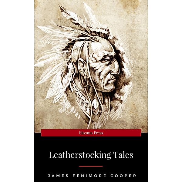 LEATHERSTOCKING TALES - Complete Series: The Deerslayer, The Last of the Mohicans, The Pathfinder, The Pioneers & The Prairie (Illustrated): Historical ... Settlers during the Colonization Period, James Fenimore Cooper