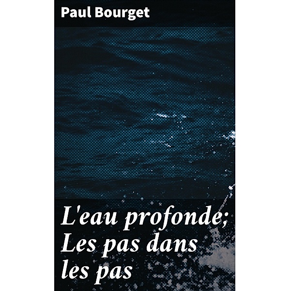 L'eau profonde; Les pas dans les pas, Paul Bourget